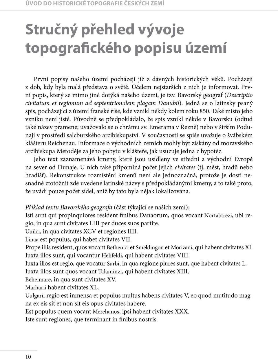 Bavorský geograf (Descriptio civitatum et regionum ad septentrionalem plagam Danubii). Jedná se o latinsky psaný spis, pocházející z území franské říše, kde vznikl někdy kolem roku 850.