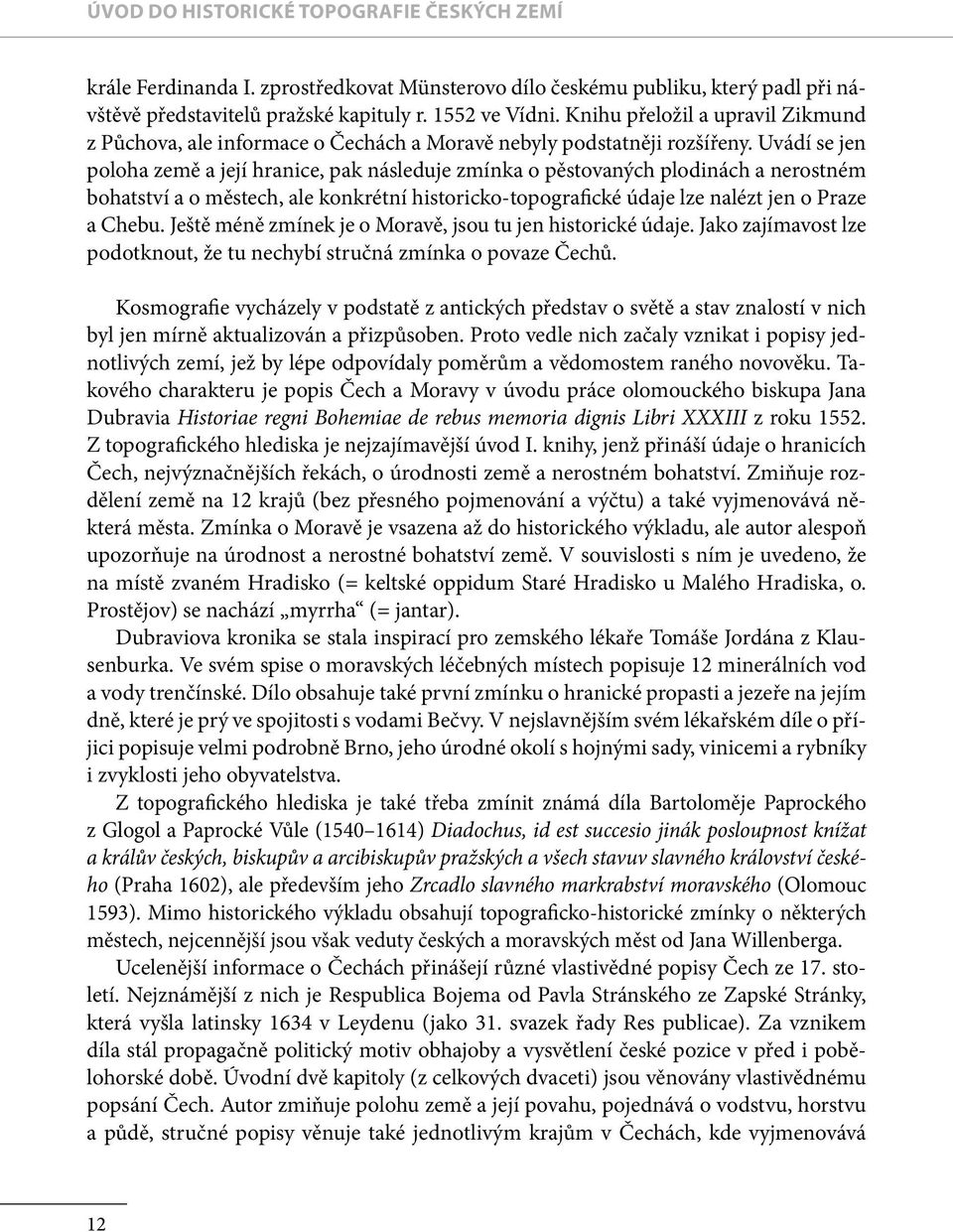 Uvádí se jen poloha země a její hranice, pak následuje zmínka o pěstovaných plodinách a nerostném bohatství a o městech, ale konkrétní historicko-topografické údaje lze nalézt jen o Praze a Chebu.