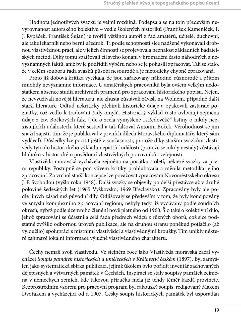 Rypáček, František Šujan) je tvořili většinou autoři z řad amatérů, učitelé, duchovní, ale také lékárník nebo berní úředník.