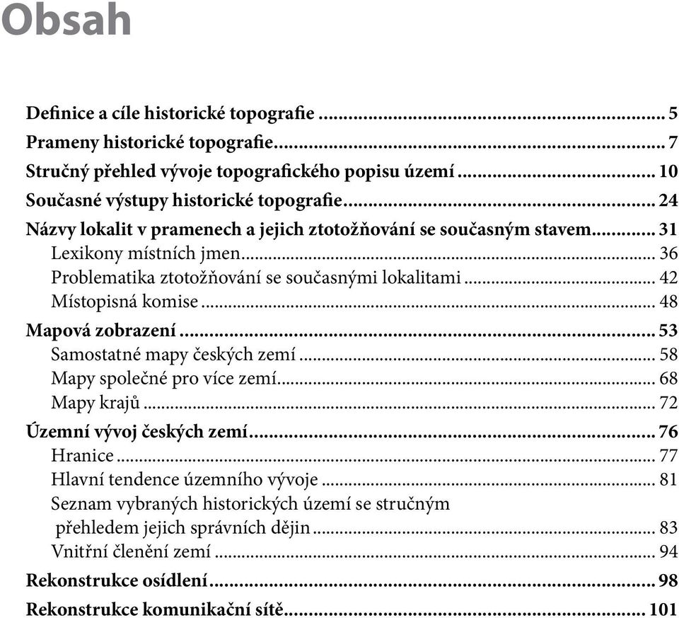 .. 48 Mapová zobrazení... 53 Samostatné mapy českých zemí... 58 Mapy společné pro více zemí... 68 Mapy krajů... 72 Územní vývoj českých zemí... 76 Hranice.