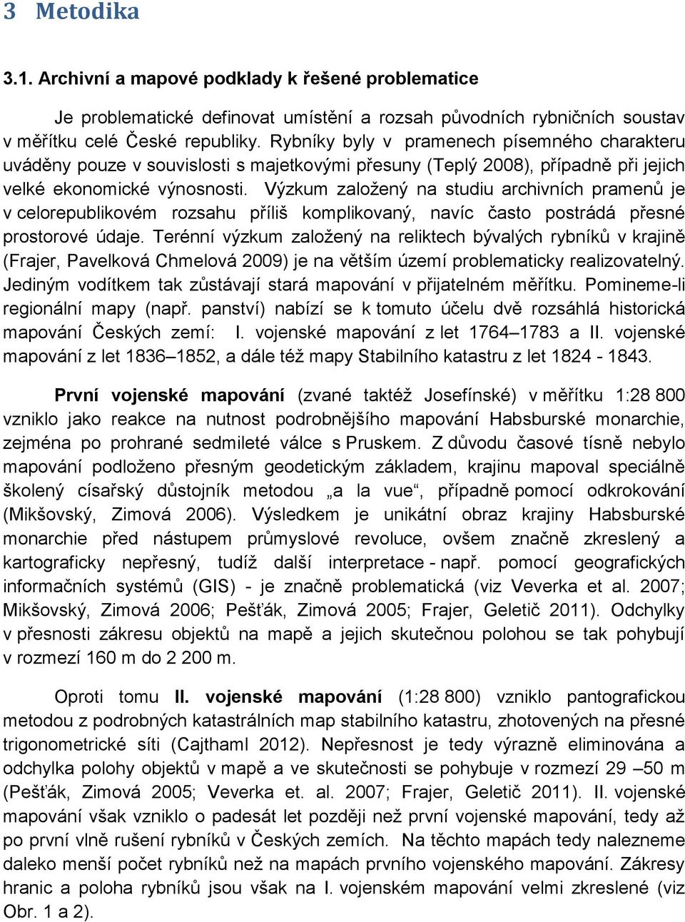 Výzkum založený na studiu archivních pramenů je v celorepublikovém rozsahu příliš komplikovaný, navíc často postrádá přesné prostorové údaje.