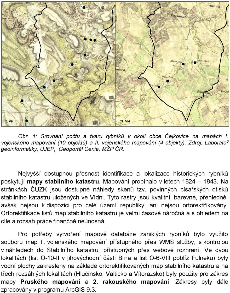 Mapování probíhalo v letech 1824 1843. Na stránkách ČÚZK jsou dostupné náhledy skenů tzv. povinných císařských otisků stabilního katastru uložených ve Vídni.