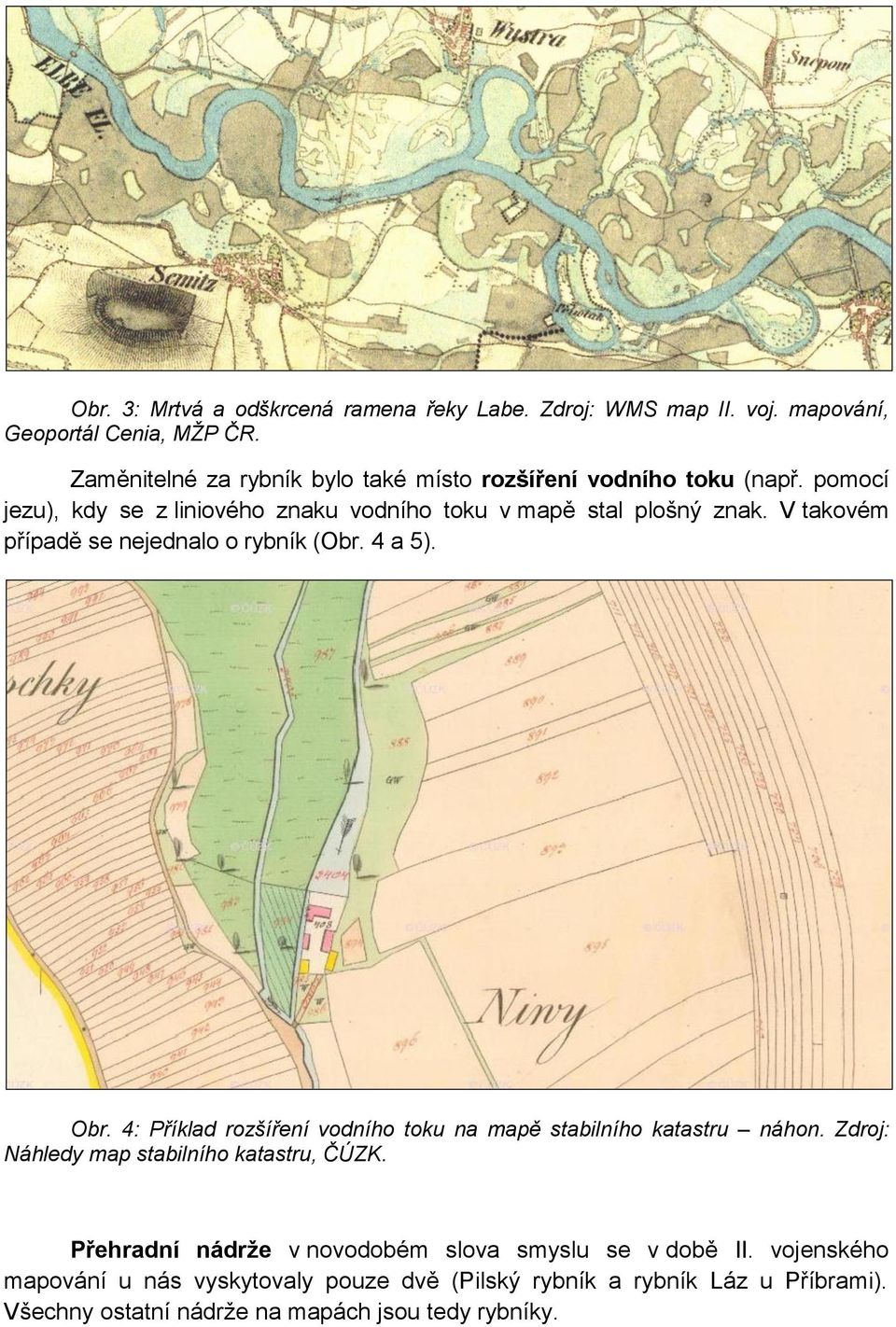V takovém případě se nejednalo o rybník (Obr. 4 a 5). Obr. 4: Příklad rozšíření vodního toku na mapě stabilního katastru náhon.