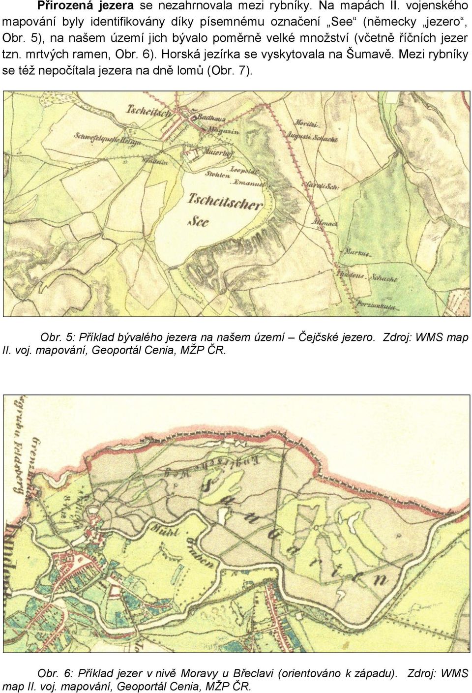 Mezi rybníky se též nepočítala jezera na dně lomů (Obr. 7). Obr. 5: Příklad bývalého jezera na našem území Čejčské jezero. Zdroj: WMS map II. voj.