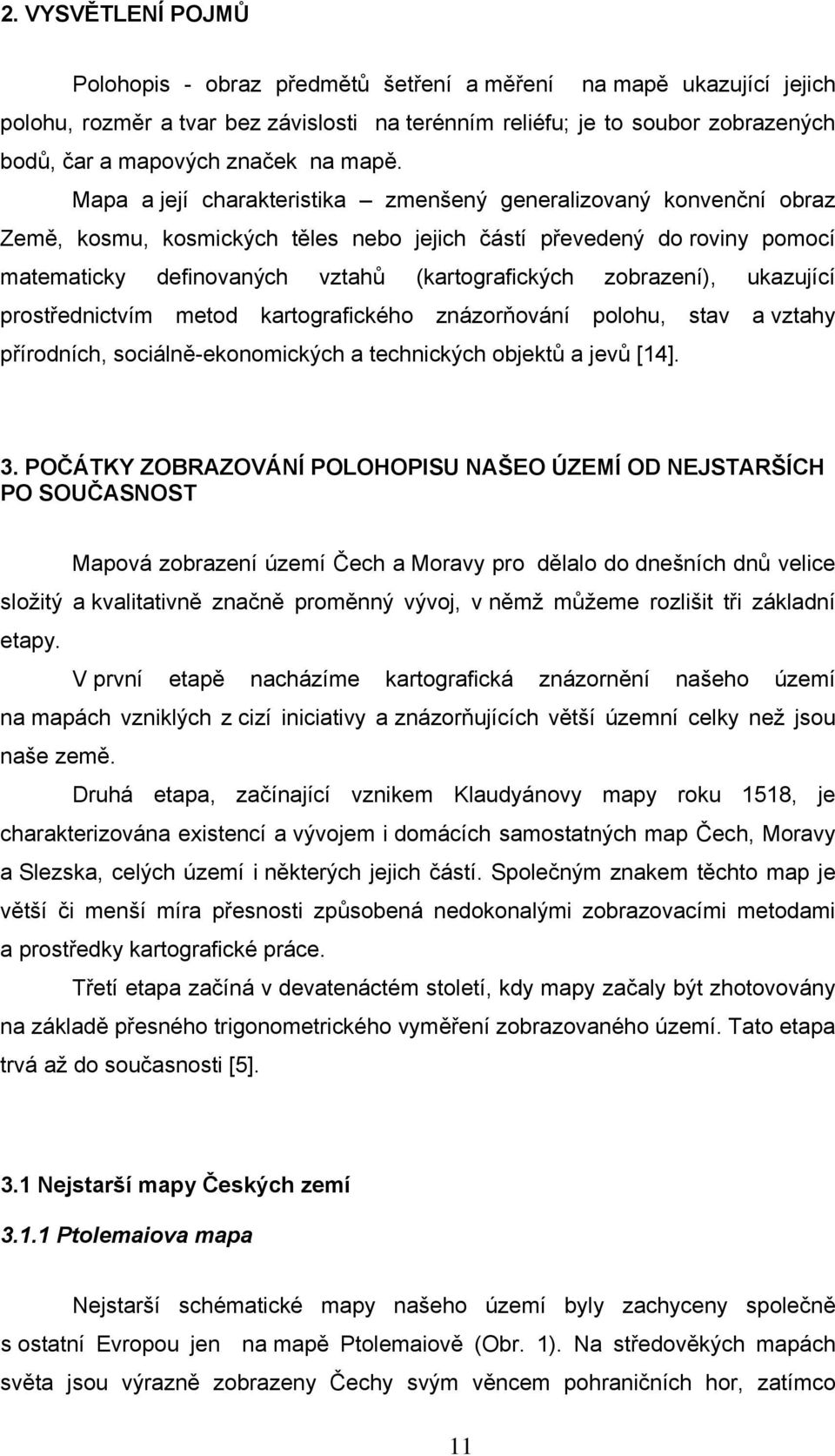 Mapa a její charakteristika zmenšený generalizovaný konvenční obraz Země, kosmu, kosmických těles nebo jejich částí převedený do roviny pomocí matematicky definovaných vztahů (kartografických