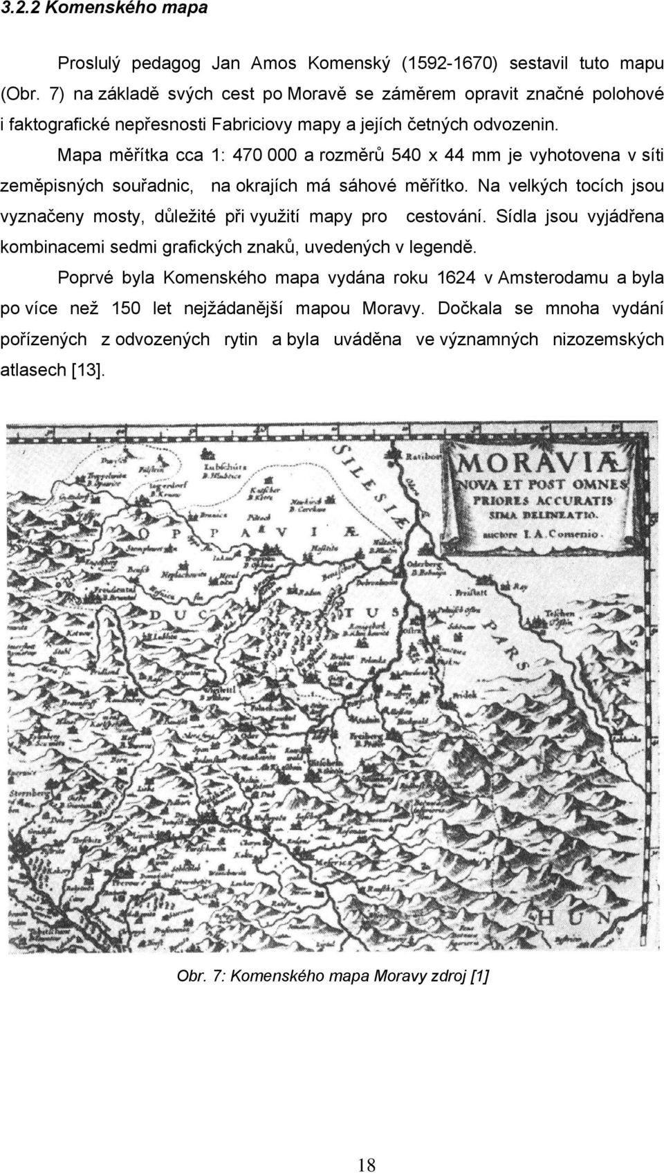 Mapa měřítka cca 1: 470 000 a rozměrů 540 x 44 mm je vyhotovena v síti zeměpisných souřadnic, na okrajích má sáhové měřítko.