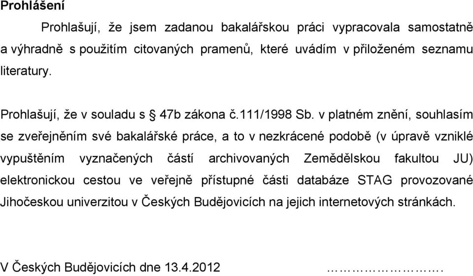 v platném znění, souhlasím se zveřejněním své bakalářské práce, a to v nezkrácené podobě (v úpravě vzniklé vypuštěním vyznačených částí