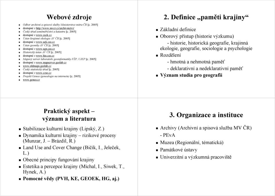 2005] dostupné z www.mapserver.geolab.cz www.oldmaps.geolab.cz Český statistický úřad [c. 2005] dostupné z www.czso.cz Projekt Genea (genealogie na internetu) [c. 2005] www.genea.cz 2.