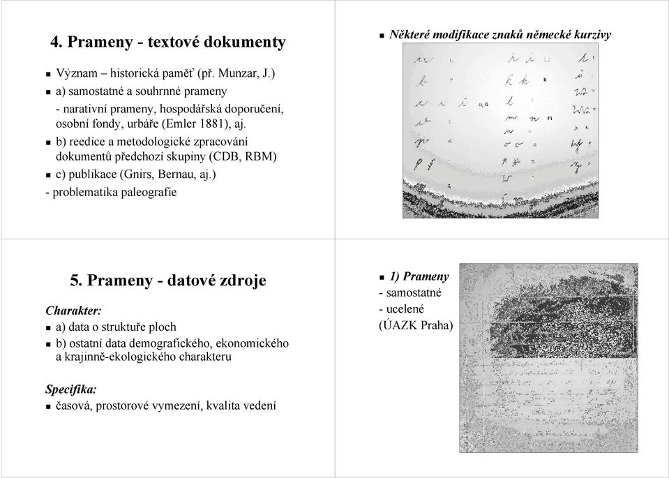 b) reedice a metodologické zpracování dokumentů předchozí skupiny (CDB, RBM) c) publikace (Gnirs, Bernau, aj.) - problematika paleografie 5.