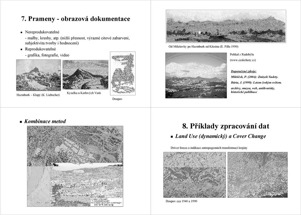 Filla 1950) Pohled z Radobýlu (www.ceskehory.cz) Doporučené zdroje: Mikšíček, P. (2004): Zmizelé Sudety. Bárta, J. (1999): Letem českým světem. Hazmburk Klapý (K.