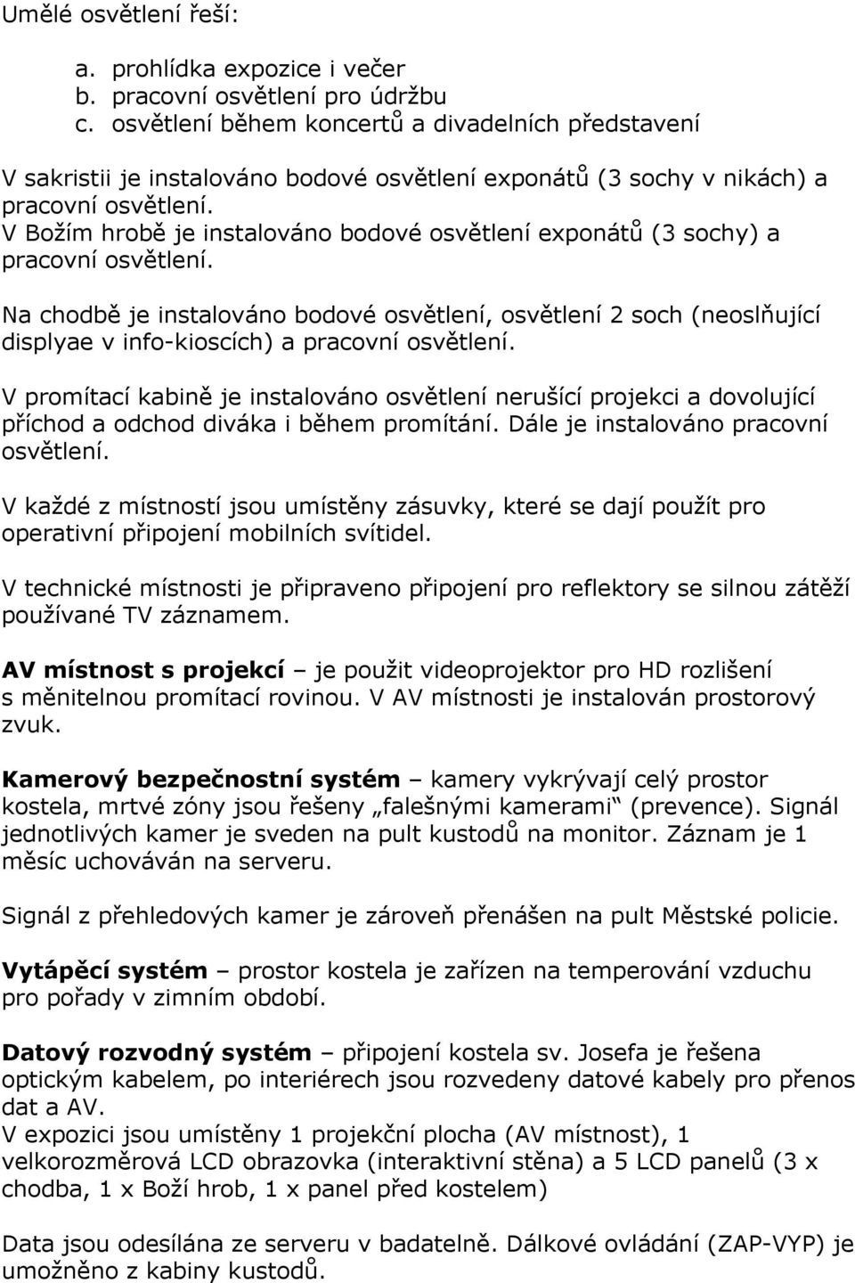 V Božím hrobě je instalováno bodové osvětlení exponátů (3 sochy) a pracovní osvětlení.