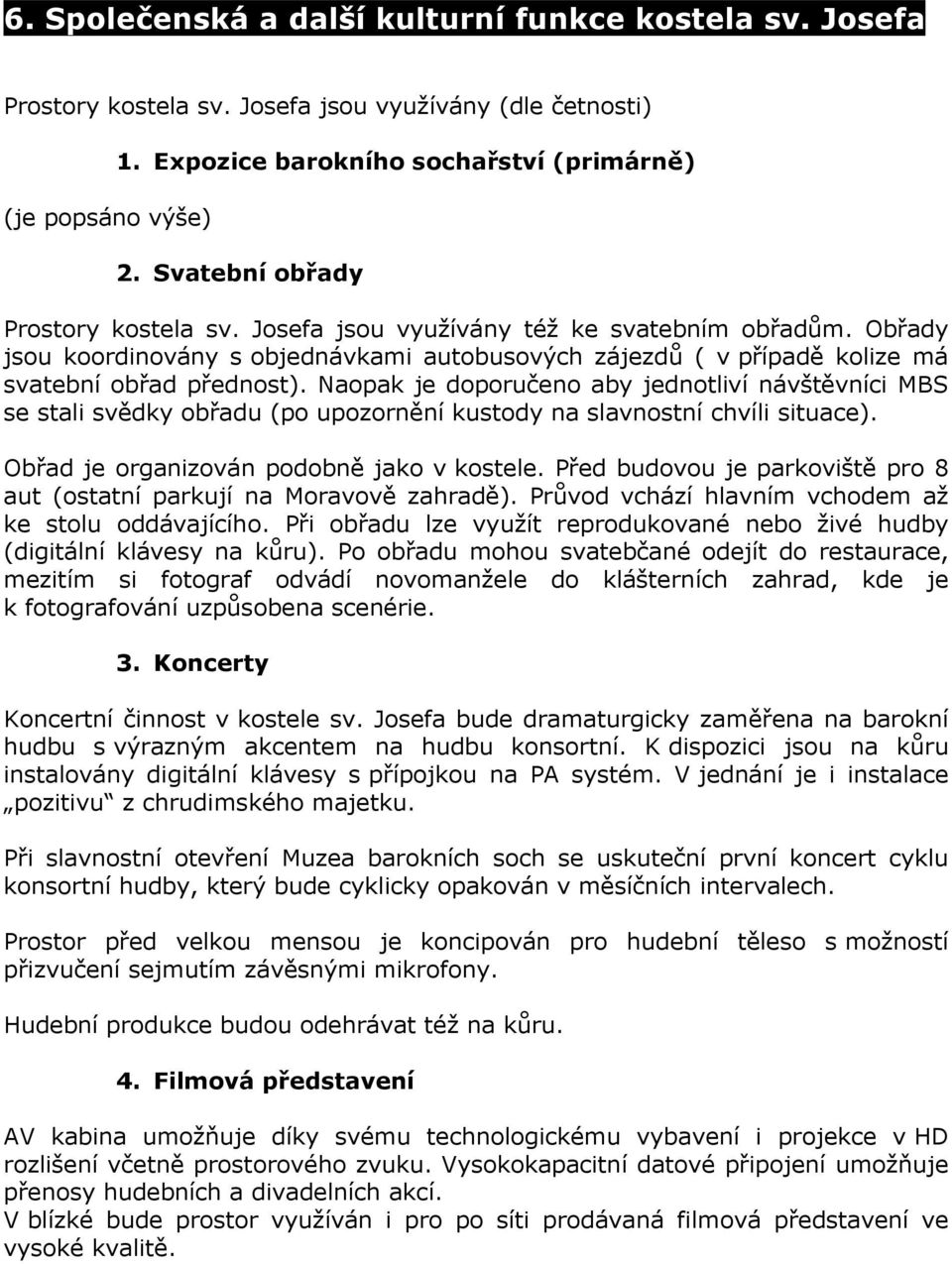 Naopak je doporučeno aby jednotliví návštěvníci MBS se stali svědky obřadu (po upozornění kustody na slavnostní chvíli situace). Obřad je organizován podobně jako v kostele.