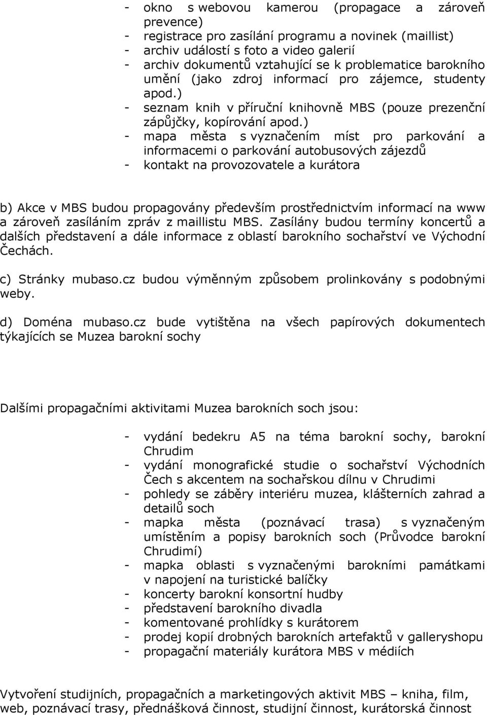 ) - mapa města s vyznačením míst pro parkování a informacemi o parkování autobusových zájezdů - kontakt na provozovatele a kurátora b) Akce v MBS budou propagovány především prostřednictvím informací