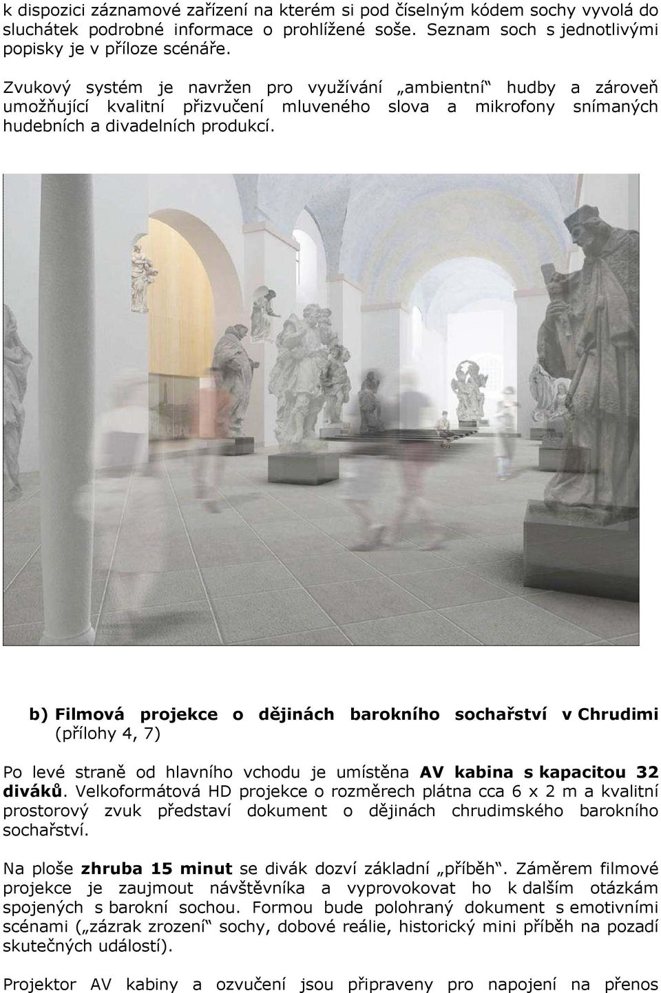 b) Filmová projekce o dějinách barokního sochařství v Chrudimi (přílohy 4, 7) Po levé straně od hlavního vchodu je umístěna AV kabina s kapacitou 32 diváků.