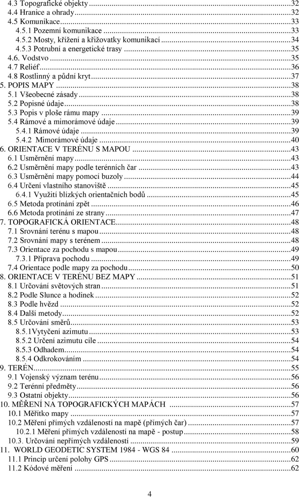 4 Rámové a mimorámové údaje... 39 5.4.1 Rámové údaje... 39 5.4.2 Mimorámové údaje... 40 6. ORIENTACE V TERÉNU S MAPOU... 43 6.1 Usměrnění mapy... 43 6.2 Usměrnění mapy podle terénních čar... 43 6.3 Usměrnění mapy pomocí buzoly.