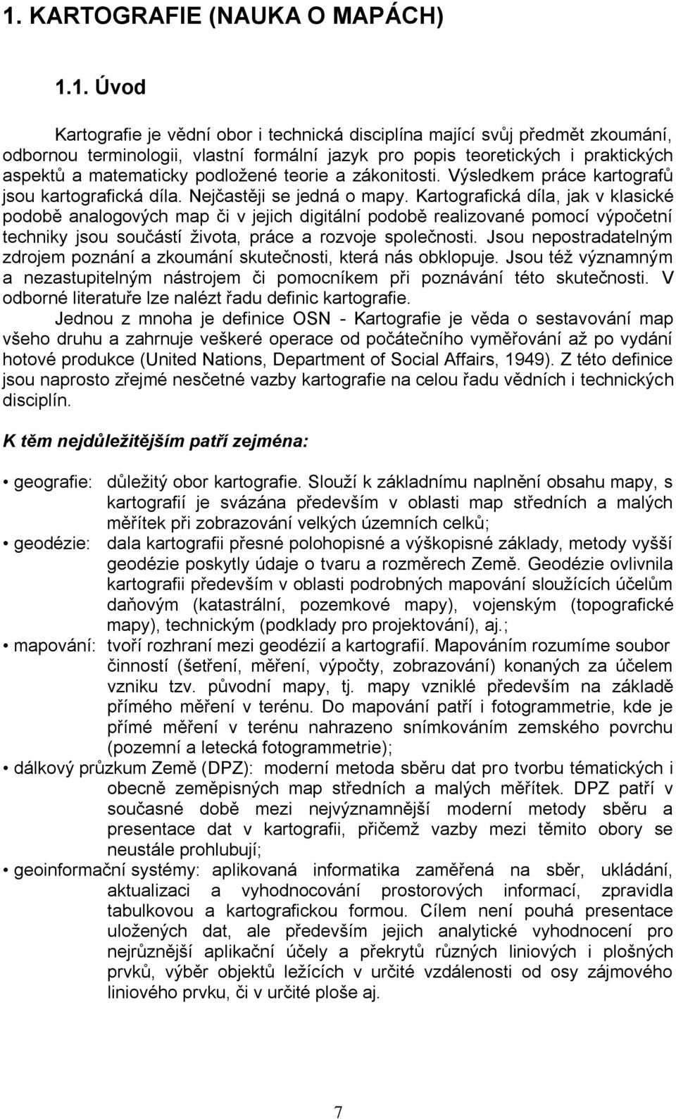 Kartografická díla, jak v klasické podobě analogových map či v jejich digitální podobě realizované pomocí výpočetní techniky jsou součástí ţivota, práce a rozvoje společnosti.