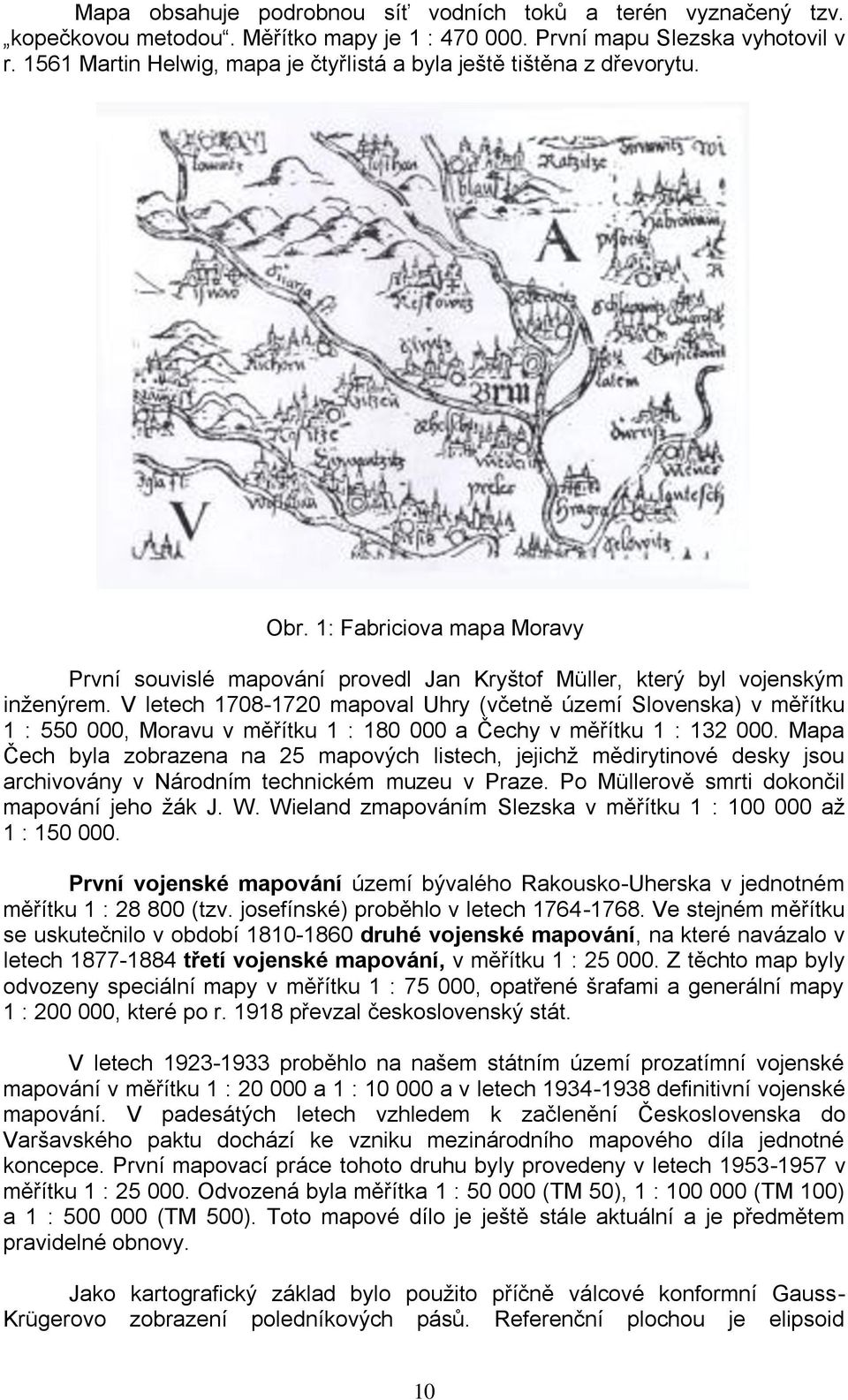 V letech 1708-1720 mapoval Uhry (včetně území Slovenska) v měřítku 1 : 550 000, Moravu v měřítku 1 : 180 000 a Čechy v měřítku 1 : 132 000.