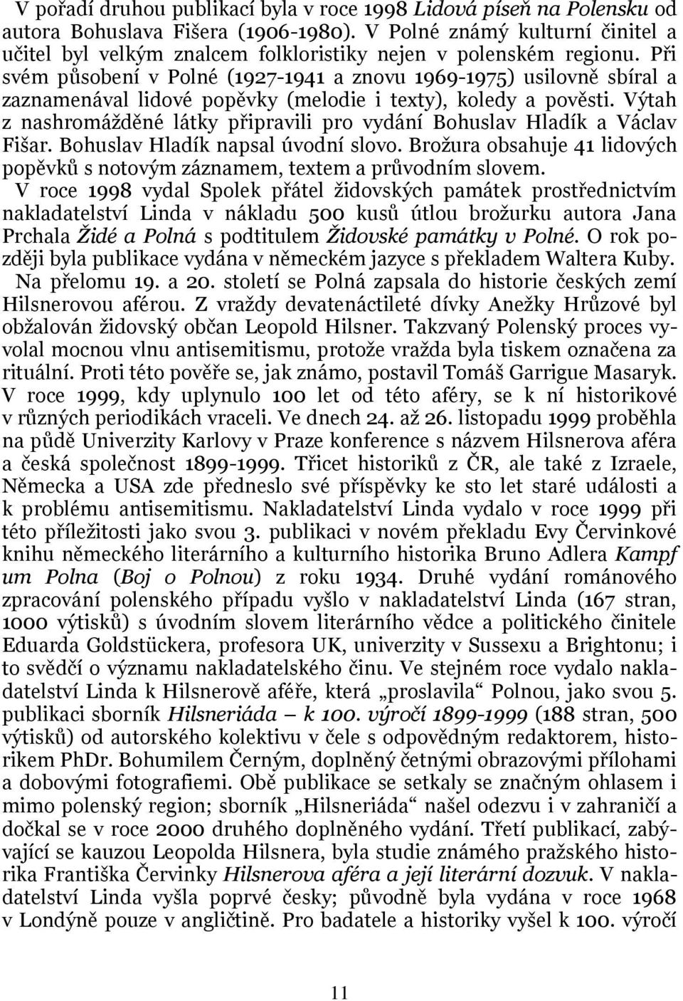 Při svém působení v Polné (1927-1941 a znovu 1969-1975) usilovně sbíral a zaznamenával lidové popěvky (melodie i texty), koledy a pověsti.