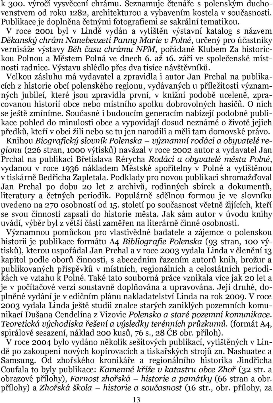 V roce 2001 byl v Lindě vydán a vytištěn výstavní katalog s názvem Děkanský chrám Nanebevzetí Panny Marie v Polné, určený pro účastníky vernisáže výstavy Běh času chrámu NPM, pořádané Klubem Za