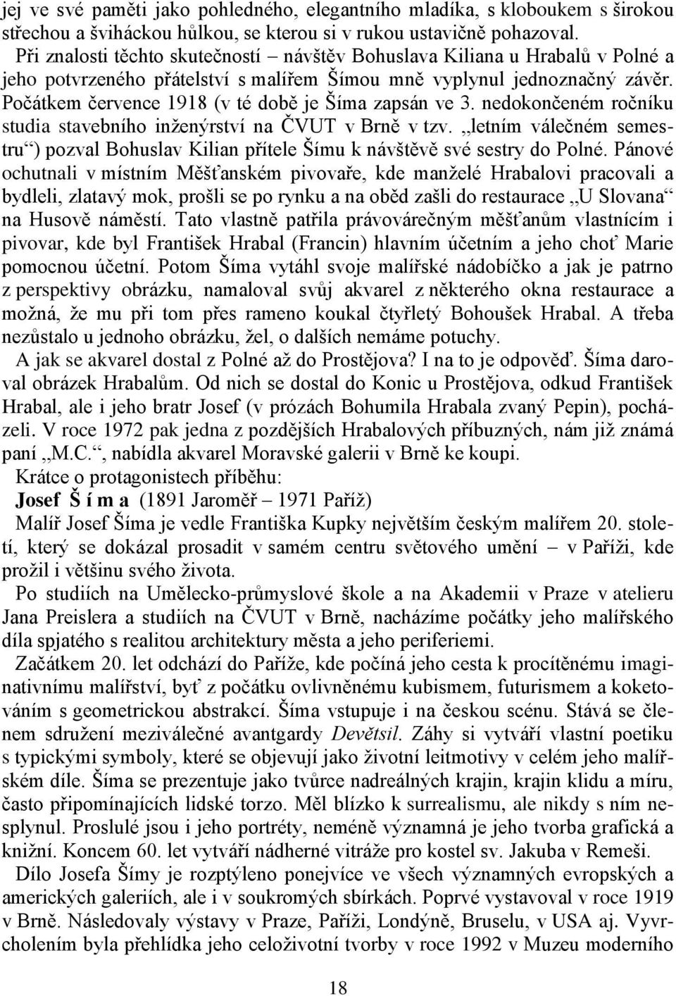 Počátkem července 1918 (v té době je Šíma zapsán ve 3. nedokončeném ročníku studia stavebního inženýrství na ČVUT v Brně v tzv.