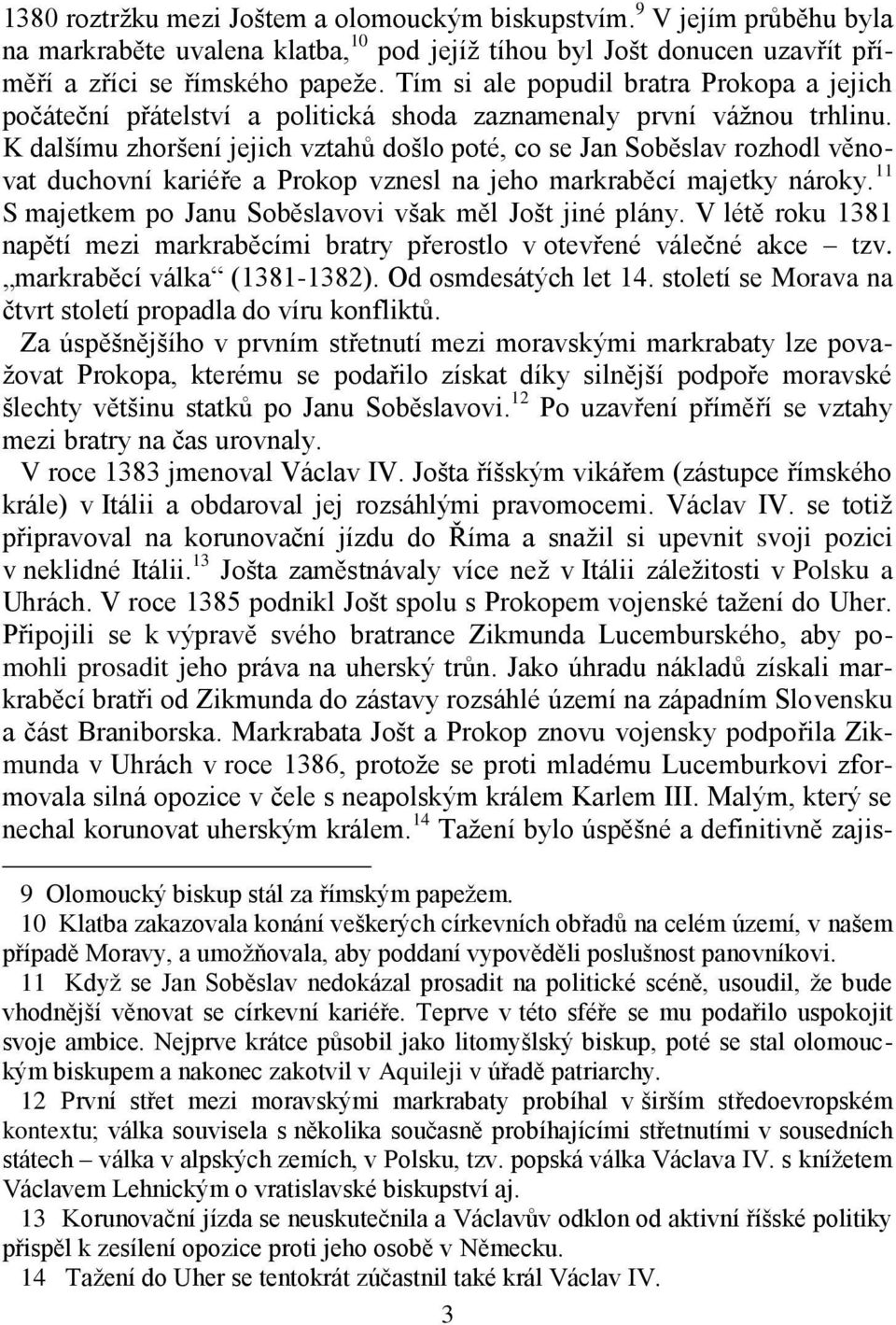 K dalšímu zhoršení jejich vztahů došlo poté, co se Jan Soběslav rozhodl věnovat duchovní kariéře a Prokop vznesl na jeho markraběcí majetky nároky.