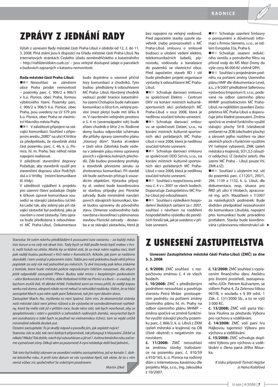 Rada městské části Praha-Libuš: Nesouhlasí se záměrem obce Praha prodat nemovitosti pozemky parc. č. 906/2 a 906/3 v k.ú. Písnice, obec Praha, formou výběrového řízení. Pozemky parc. č. 906/2 a 906/3 k.