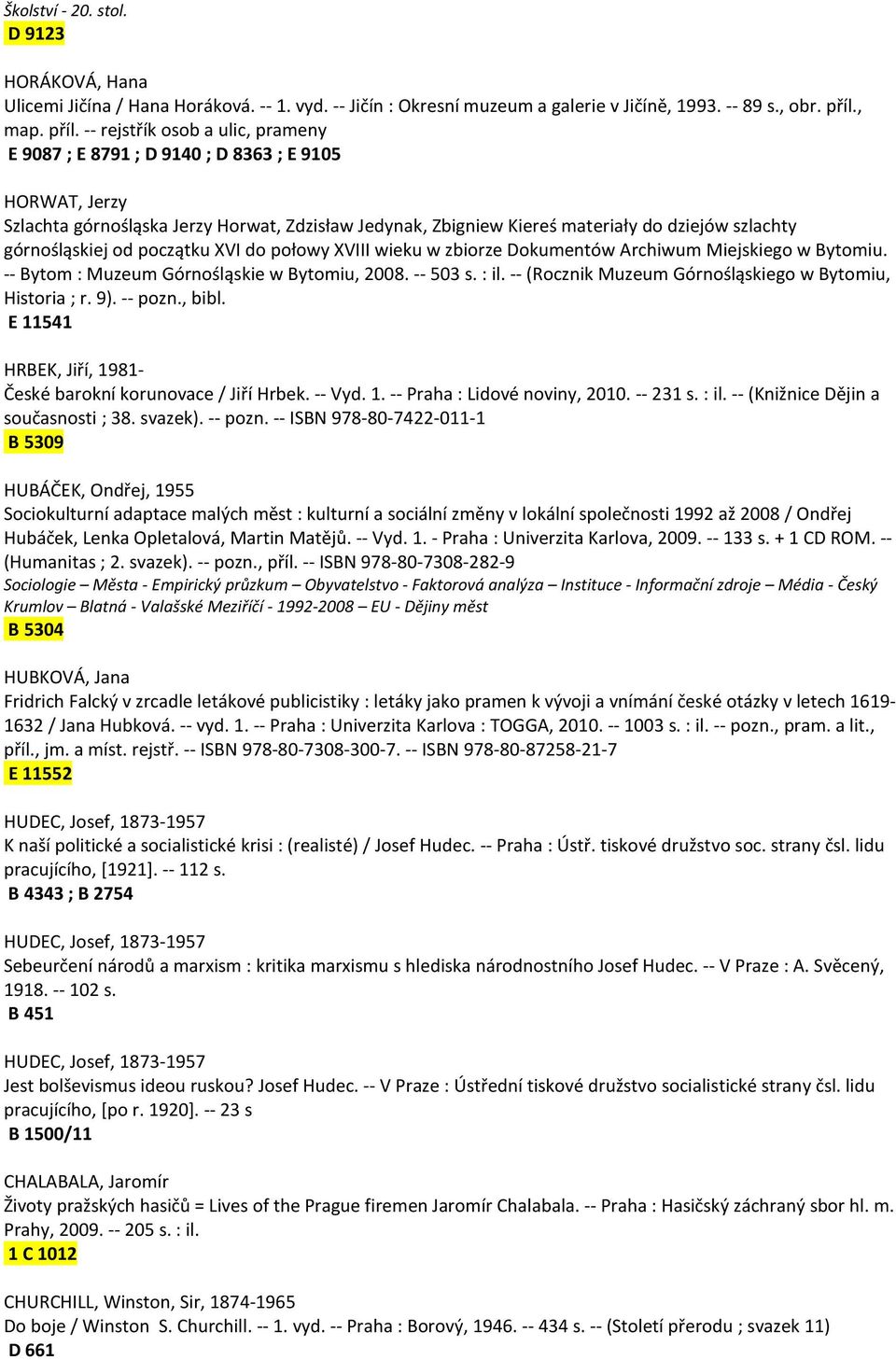 -- rejstřík osob a ulic, prameny E 9087 ; E 8791 ; D 9140 ; D 8363 ; E 9105 HORWAT, Jerzy Szlachta górnośląska Jerzy Horwat, Zdzisław Jedynak, Zbigniew Kiereś materiały do dziejów szlachty