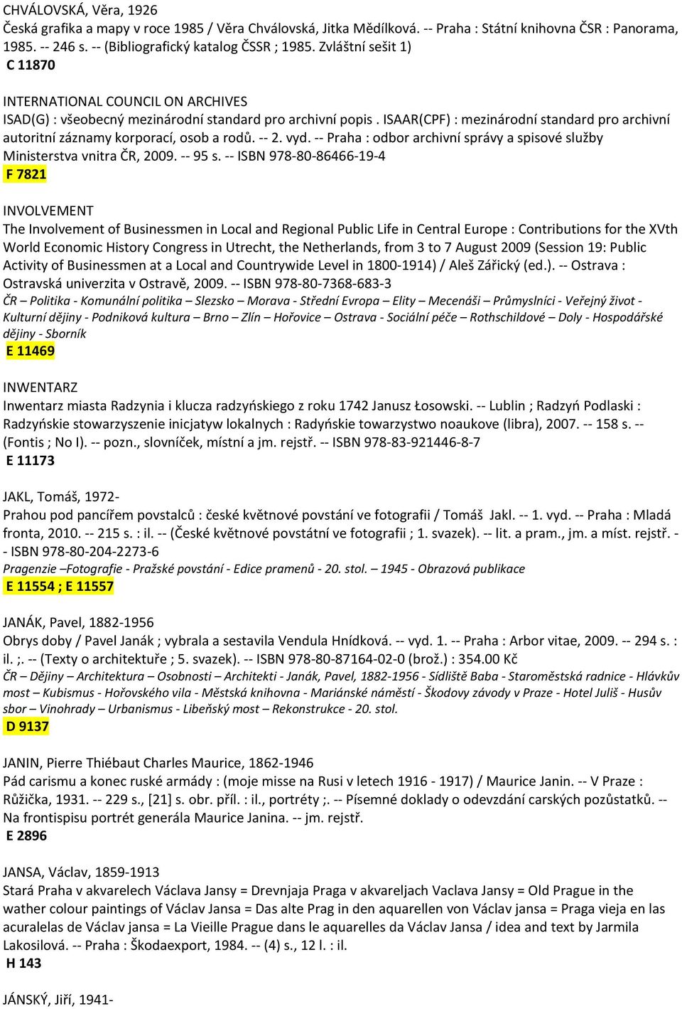 ISAAR(CPF) : mezinárodní standard pro archivní autoritní záznamy korporací, osob a rodů. -- 2. vyd. -- Praha : odbor archivní správy a spisové služby Ministerstva vnitra ČR, 2009. -- 95 s.