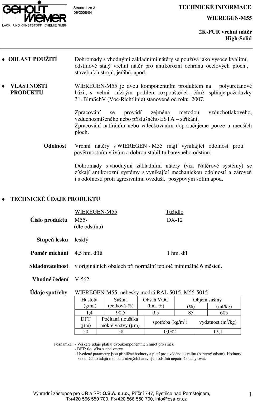 VLASTNOSTI WIEREGEN-M55 je dvou komponentním produktem na polyuretanové PRODUKTU bázi, s velmi nízkým podílem rozpouštědel, čímž splňuje požadavky 31. BlmSchV (Voc-Richtlinie) stanovené od roku 2007.