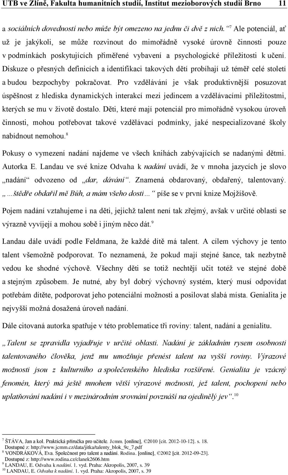 Diskuze o přesných definicích a identifikaci takových dětí probíhají už téměř celé století a budou bezpochyby pokračovat.