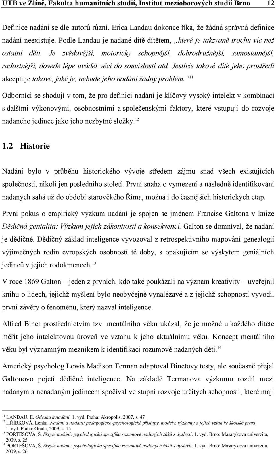 Je zvědavější, motoricky schopnější, dobrodružnější, samostatnější, radostnější, dovede lépe uvádět věci do souvislostí atd.