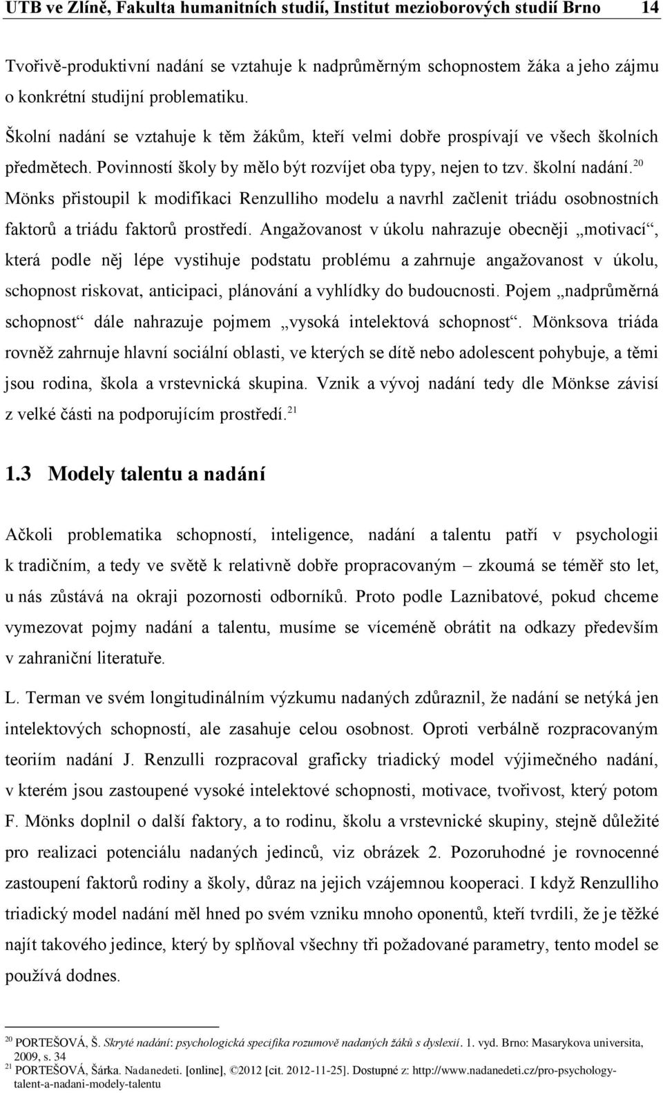 20 Mönks přistoupil k modifikaci Renzulliho modelu a navrhl začlenit triádu osobnostních faktorů a triádu faktorů prostředí.