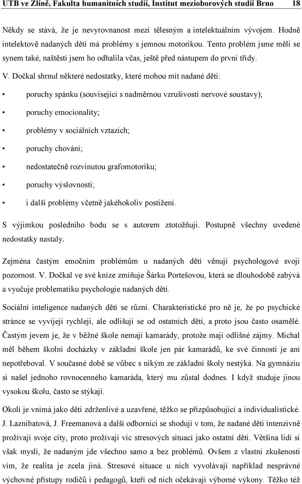 Dočkal shrnul některé nedostatky, které mohou mít nadané děti: poruchy spánku (související s nadměrnou vzrušivostí nervové soustavy); poruchy emocionality; problémy v sociálních vztazích; poruchy