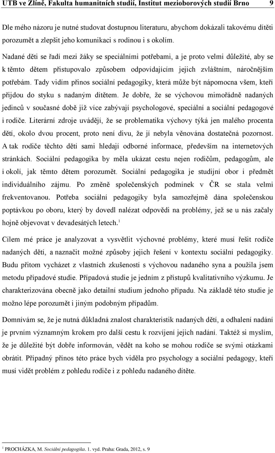 Nadané děti se řadí mezi žáky se speciálními potřebami, a je proto velmi důležité, aby se k těmto dětem přistupovalo způsobem odpovídajícím jejich zvláštním, náročnějším potřebám.