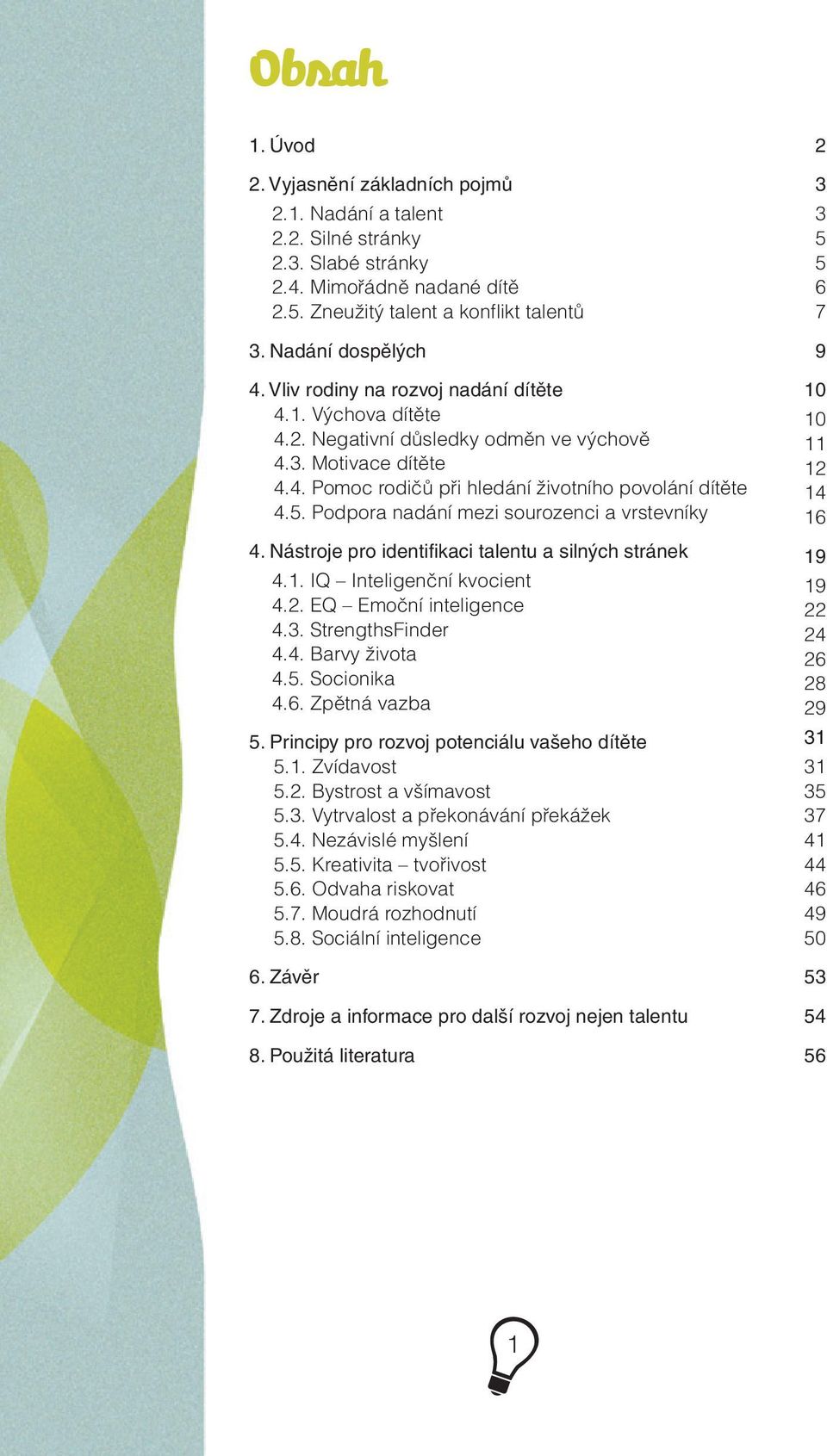 Podpora nadání mezi sourozenci a vrstevníky 4. Nástroje pro identifikaci talentu a silných stránek 4.1. IQ Inteligenční kvocient 4.2. EQ Emoční inteligence 4.3. StrengthsFinder 4.4. Barvy života 4.5.