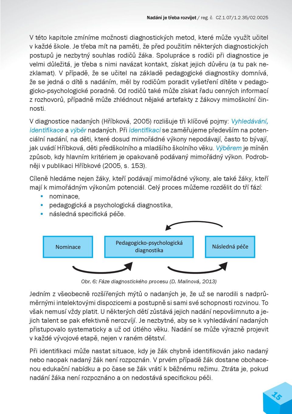 Spolupráce s rodiči při diagnostice je velmi důležitá, je třeba s nimi navázat kontakt, získat jejich důvěru (a tu pak nezklamat).