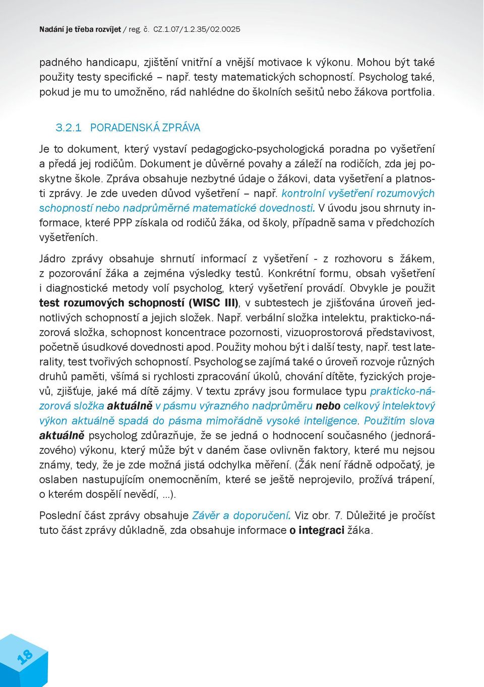 1 PORADENSKÁ ZPRÁVA Je to dokument, který vystaví pedagogicko-psychologická poradna po vyšetření a předá jej rodičům. Dokument je důvěrné povahy a záleží na rodičích, zda jej poskytne škole.