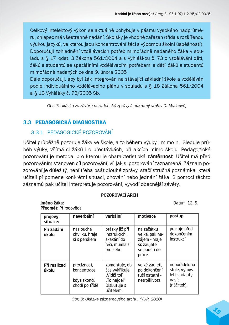 Doporučuji zohlednění vzdělávacích potřeb mimořádně nadaného žáka v souladu s 17, odst. 3 Zákona 561/2004 a s Vyhláškou č.