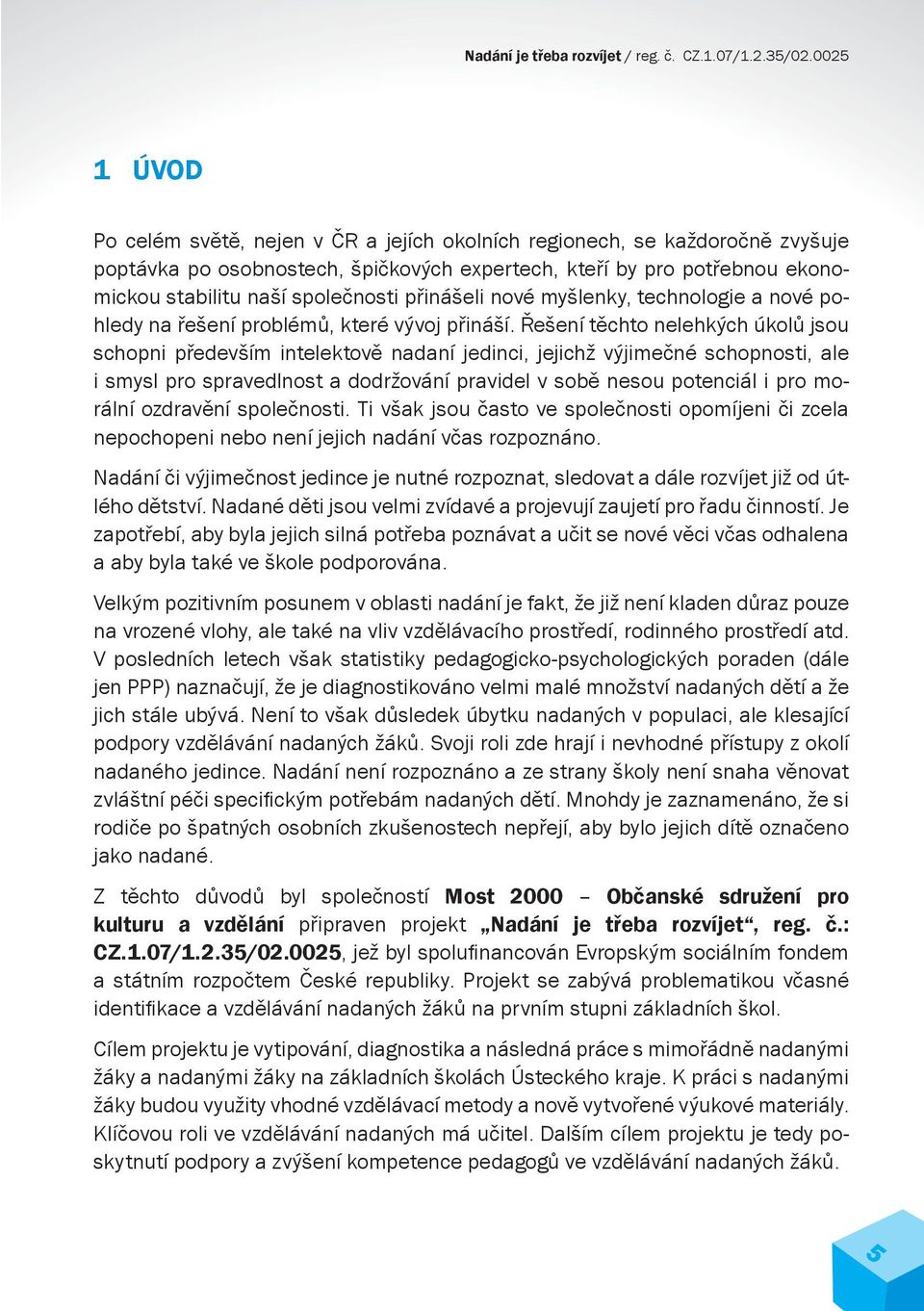 Řešení těchto nelehkých úkolů jsou schopni především intelektově nadaní jedinci, jejichž výjimečné schopnosti, ale i smysl pro spravedlnost a dodržování pravidel v sobě nesou potenciál i pro morální