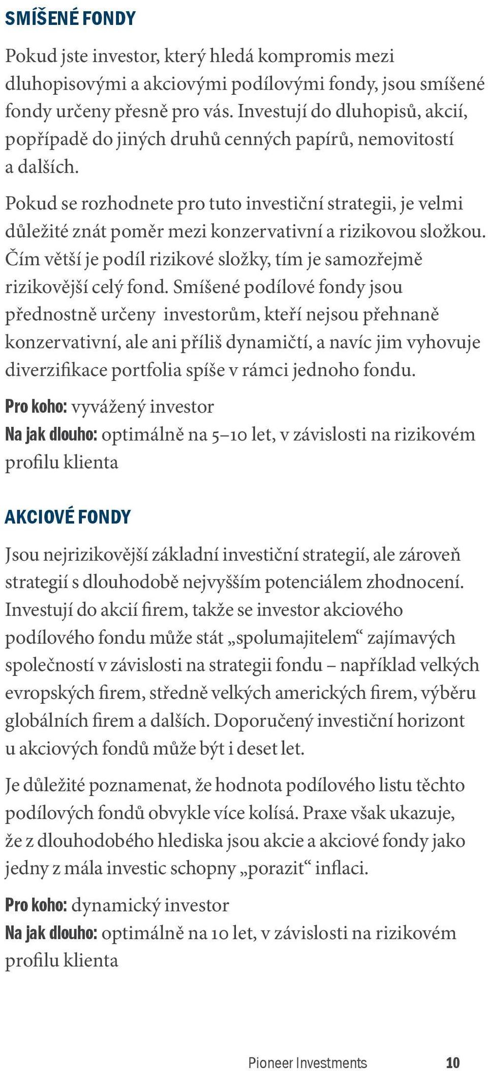 Pokud se rozhodnete pro tuto investiční strategii, je velmi důležité znát poměr mezi konzervativní a rizikovou složkou. Čím větší je podíl rizikové složky, tím je samozřejmě rizikovější celý fond.