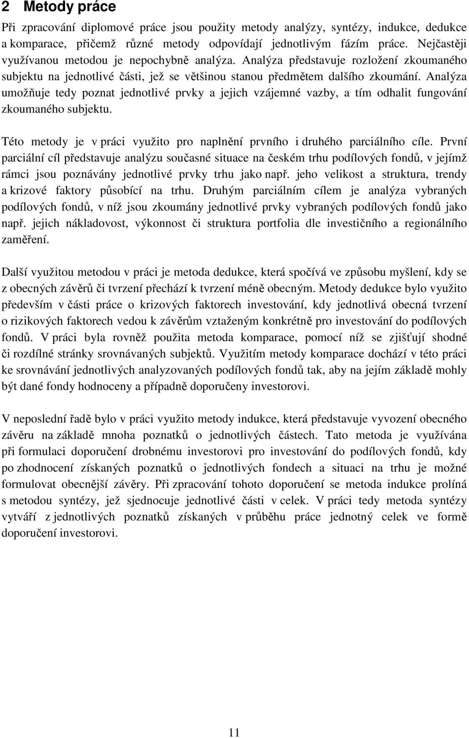 Analýza umožňuje tedy poznat jednotlivé prvky a jejich vzájemné vazby, a tím odhalit fungování zkoumaného subjektu. Této metody je v práci využito pro naplnění prvního i druhého parciálního cíle.