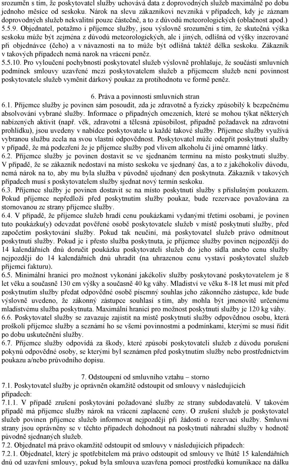 Objednatel, potažmo i příjemce služby, jsou výslovně srozuměni s tím, že skutečná výška seskoku může být zejména z důvodů meteorologických, ale i jiných, odlišná od výšky inzerované při objednávce