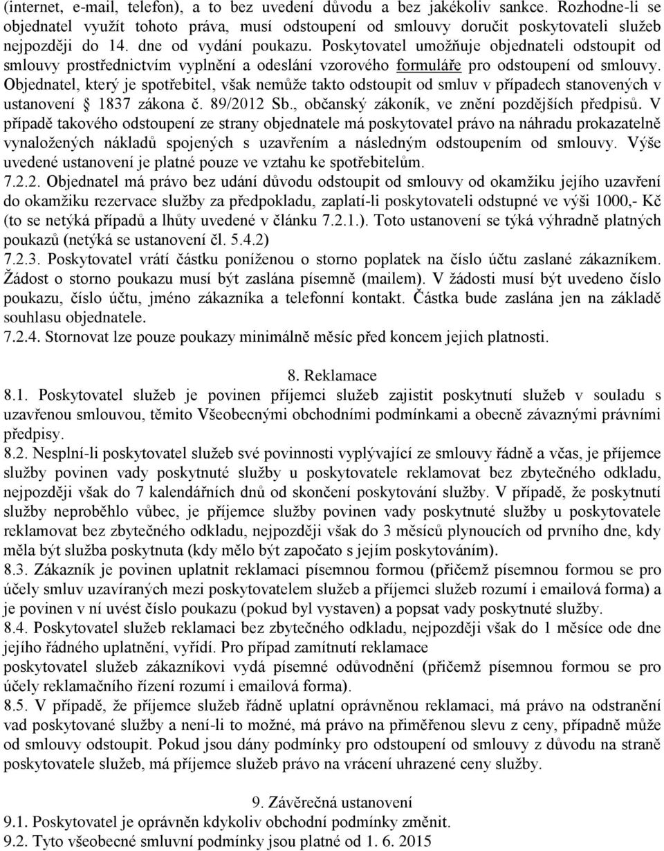 Objednatel, který je spotřebitel, však nemůže takto odstoupit od smluv v případech stanovených v ustanovení 1837 zákona č. 89/2012 Sb., občanský zákoník, ve znění pozdějších předpisů.