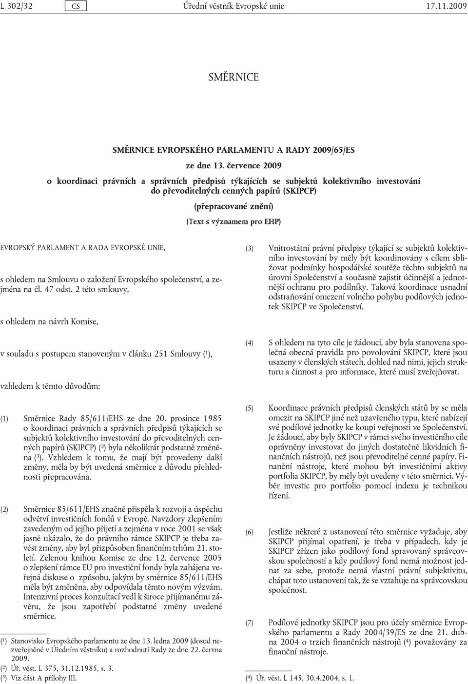 EVROPSKÝ PARLAMENT A RADA EVROPSKÉ UNIE, s ohledem na Smlouvu o založení Evropského společenství, a zejména na čl. 47 odst.