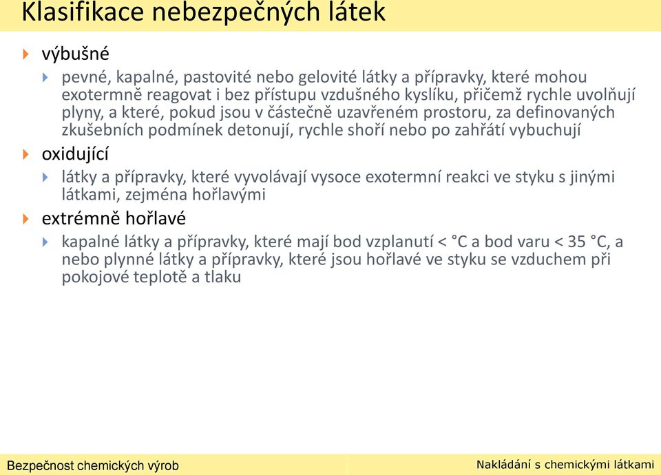 zahřátí vybuchují oxidující látky a přípravky, které vyvolávají vysoce exotermní reakci ve styku s jinými látkami, zejména hořlavými extrémně hořlavé kapalné