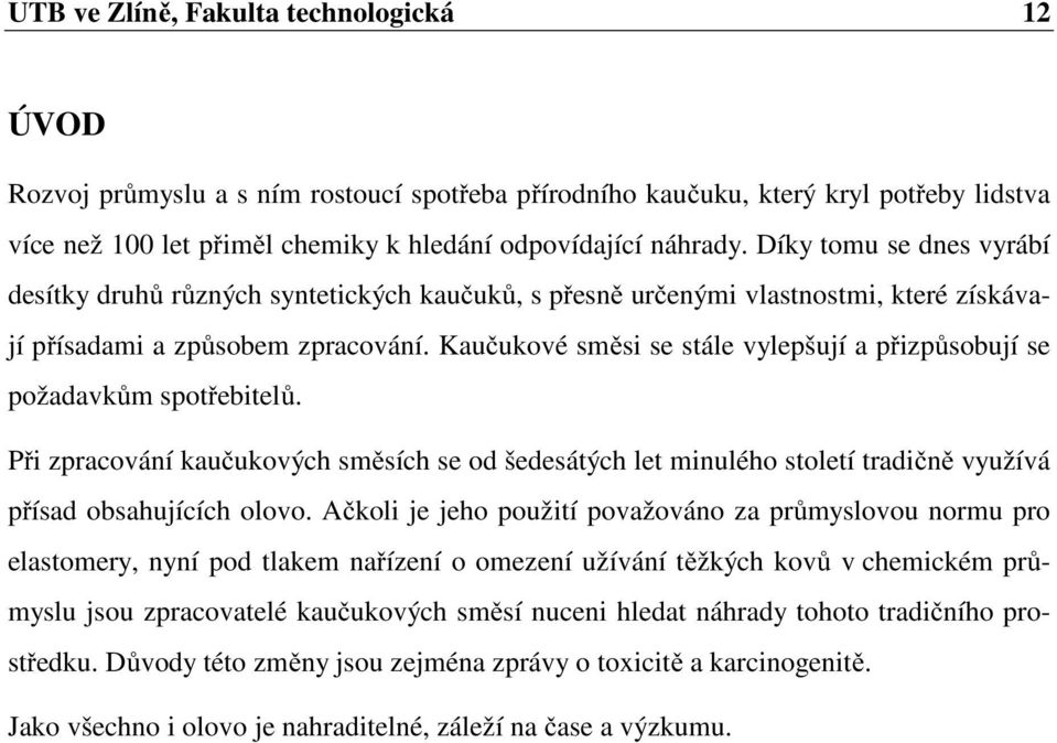 Kaučukové směsi se stále vylepšují a přizpůsobují se požadavkům spotřebitelů. Při zpracování kaučukových směsích se od šedesátých let minulého století tradičně využívá přísad obsahujících olovo.