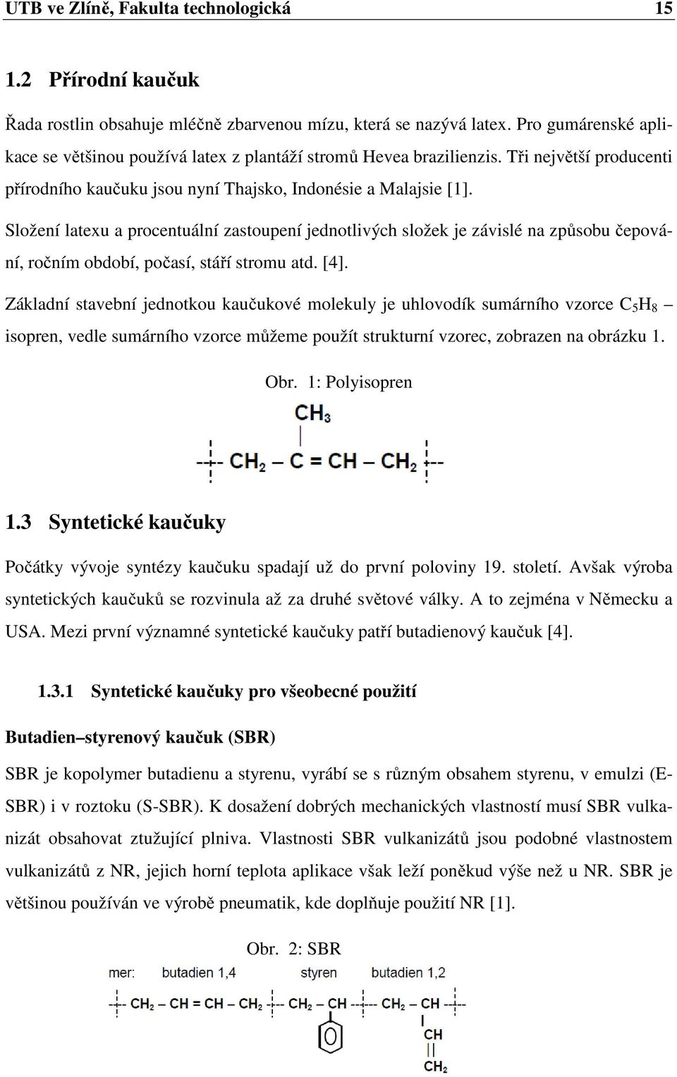 Složení latexu a procentuální zastoupení jednotlivých složek je závislé na způsobu čepování, ročním období, počasí, stáří stromu atd. [4].