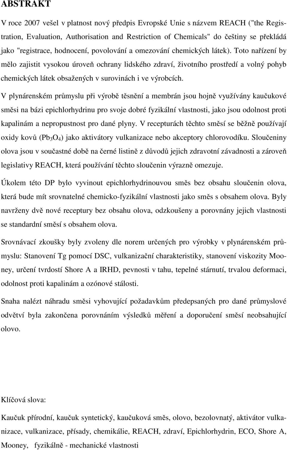 Toto nařízení by mělo zajistit vysokou úroveň ochrany lidského zdraví, životního prostředí a volný pohyb chemických látek obsažených v surovinách i ve výrobcích.