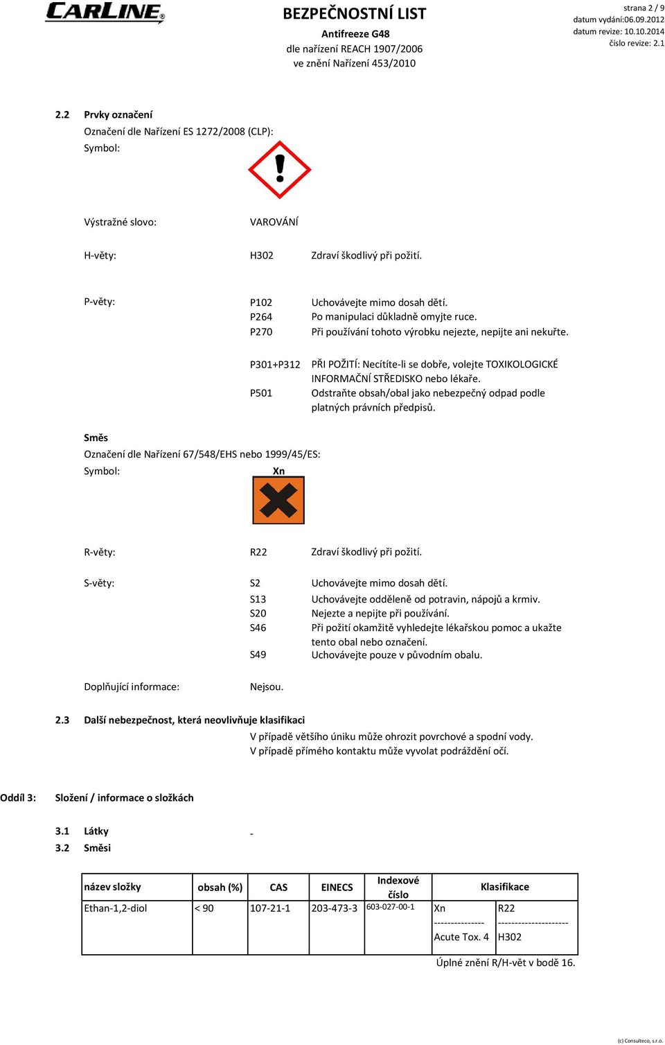 P301+P312 P501 PŘI POŽITÍ: Necítíteli se dobře, volejte TOXIKOLOGICKÉ INFORMAČNÍ STŘEDISKO nebo lékaře. Odstraňte obsah/obal jako nebezpečný odpad podle platných právních předpisů.