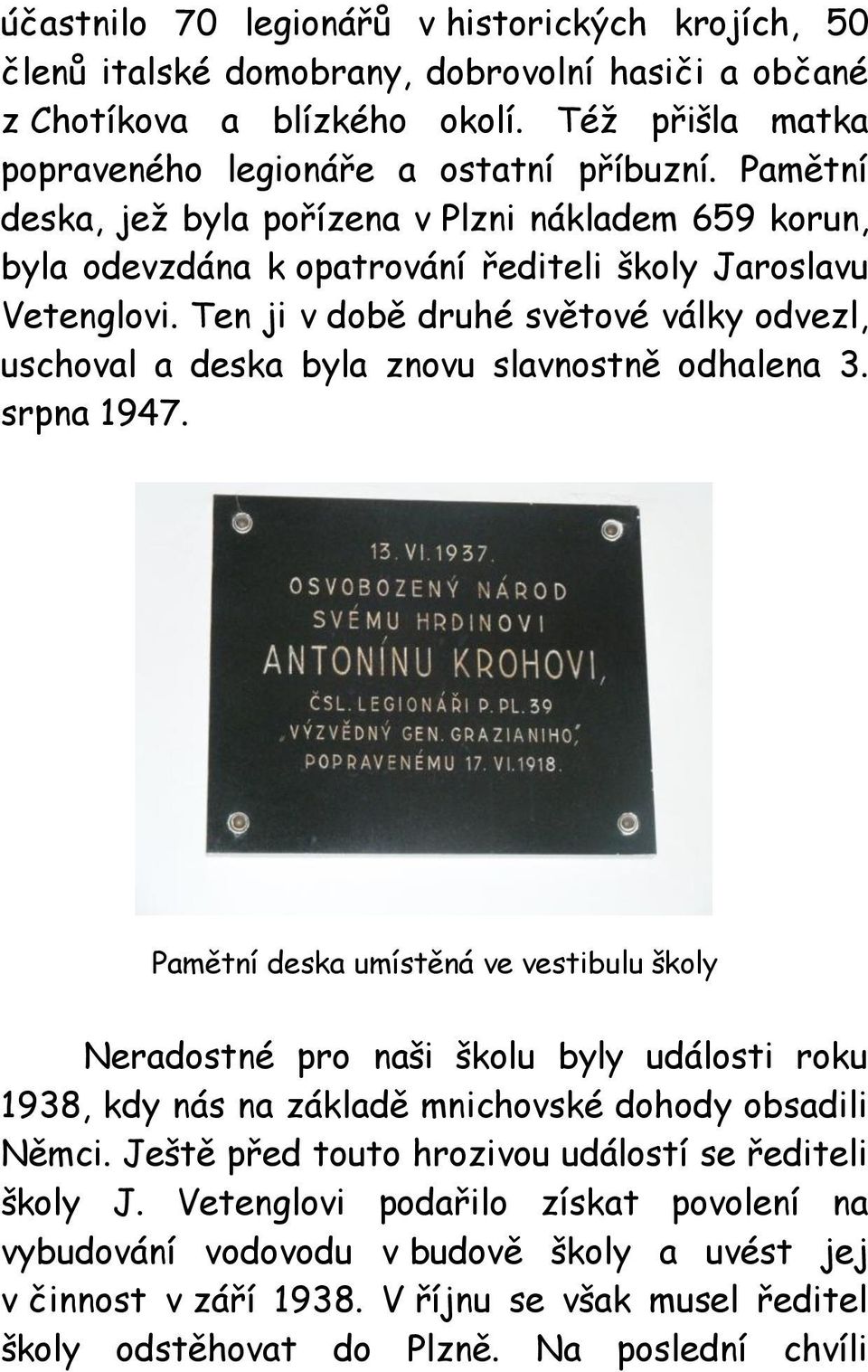 Ten ji v době druhé světové války odvezl, uschoval a deska byla znovu slavnostně odhalena 3. srpna 1947.